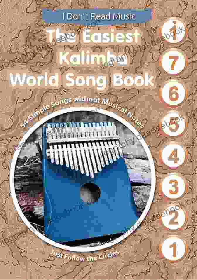 The Easiest Kalimba World Song Book: A Comprehensive Guide To Master Global Melodies The Easiest Kalimba World Song Book: 54 Simple Songs Without Musical Notes Just Follow The Circles (I Don T Read Music)
