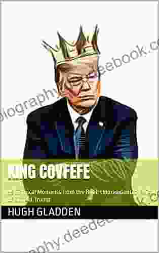 King Covfefe: 99 Comical Moments From The Brief Unpresidented Reign Of Donald Trump