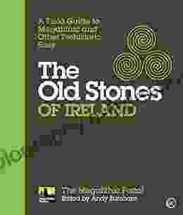 The Old Stones Of Ireland: A Field Guide To Megalithic And Other Prehistoric Sites