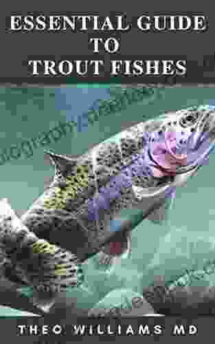ESSENTIAL GUIDE TO TROUT FISHES: All You Need To Know About Trout Species In Rivers And Streams