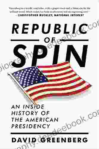 Republic Of Spin: An Inside History Of The American Presidency
