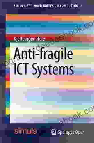 Anti Fragile ICT Systems (Simula SpringerBriefs On Computing 1)