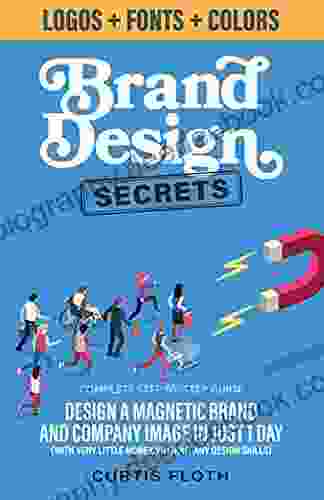 Brand Design Secrets: Design A Magnetic Brand And Company Image In Just 1 Day (With Very Little Money Without Any Design Skills)