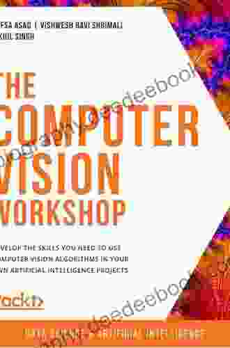 The Computer Vision Workshop: Develop The Skills You Need To Use Computer Vision Algorithms In Your Own Artificial Intelligence Projects
