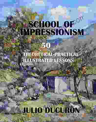 School Of Impressionism: Fifty Theoretical And Practical Illustrated Lessons