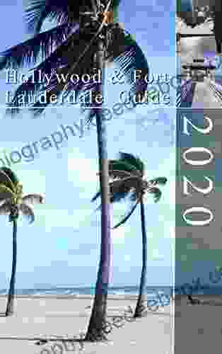 Fort Lauderdale And Hollywood Guide 2024: City Guide To The Fort Lauderdale And Hollywood Areas Of Florida