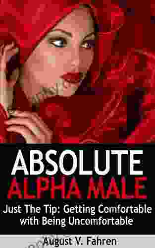 Just The Tip: Getting Comfortable With Being Uncomfortable (Over 175 Dating Lessons) (Absolute Alpha Male 5)