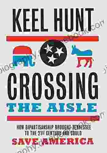 Crossing The Aisle: How Bipartisanship Brought Tennessee To The Twenty First Century And Could Save America