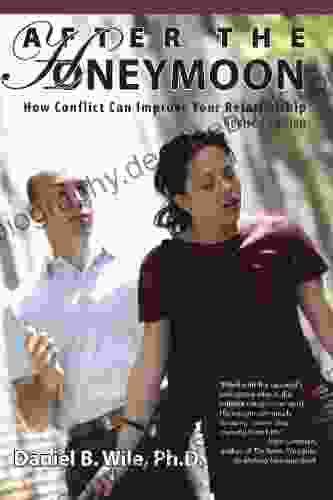 After The Honeymoon: How Conflict Can Improve Your Relationship Revised Edition