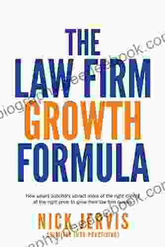 Law Firm Growth Formula : How Smart Solicitors Attract More Of The Right Clients At The Right Price To Grow Their Law Firm Quickly