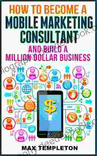 How To Become A Mobile Marketing Consultant And Build A Million Dollar Business