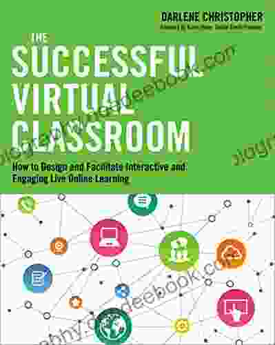 The Successful Virtual Classroom: How To Design And Facilitate Interactive And Engaging Live Online Learning