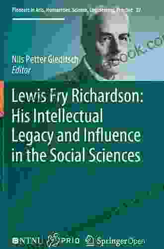 Lewis Fry Richardson: His Intellectual Legacy And Influence In The Social Sciences (Pioneers In Arts Humanities Science Engineering Practice 27)
