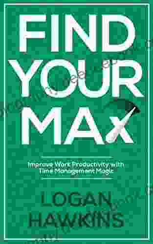 Find Your Max: Improve Work Productivity With Time Management Magic (Quality Life 2)