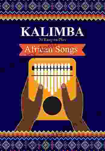 Kalimba 31 Easy To Play African Songs: SongBook For Beginners (Kalimba Songbooks For Beginners 1)