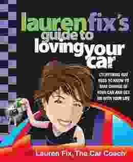 Lauren Fix S Guide To Loving Your Car: Everything You Need To Know To Take Charge Of Your Car And Get On With Your Life