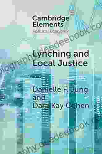 Lynching And Local Justice: Legitimacy And Accountability In Weak States (Elements In Political Economy)