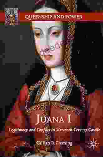 Juana I: Legitimacy And Conflict In Sixteenth Century Castile (Queenship And Power)