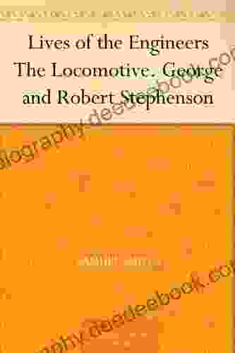 Lives Of The Engineers The Locomotive George And Robert Stephenson