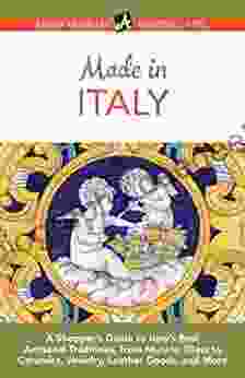 Made In Italy: A Shopper S Guide To Italy S Best Artisanal Traditions From Murano Glass To Ceramics Jewelry Leather Goods And More (Laura Morelli S Authentic Arts 4)