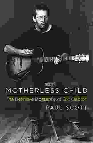 Motherless Child: The Definitive Biography Of Eric Clapton