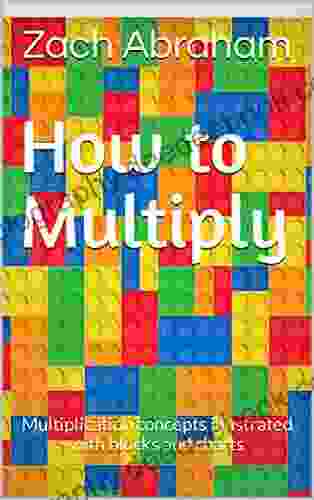 How To Multiply : Multiplication Concepts Illustrated With Blocks And Charts (Math For Kids 1)