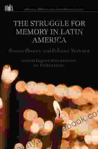 The Struggle For Memory In Latin America: Recent History And Political Violence (Memory Politics And Transitional Justice)