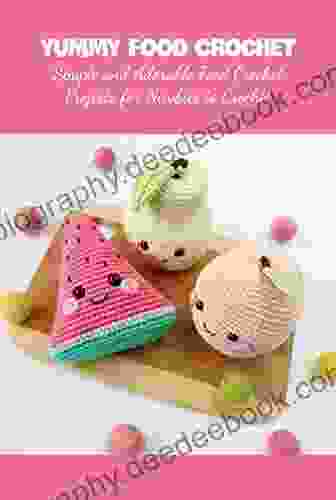 Yummy Food Crochet: Simple And Adorable Food Crochet Projects For Newbies To Crochet: How To Crochet Food