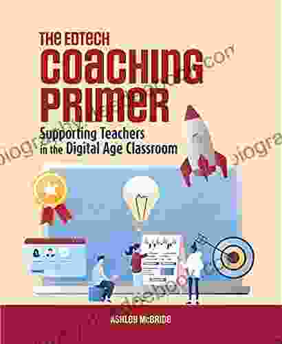 The Edtech Coaching Primer: Supporting Teachers In The Digital Age Classroom