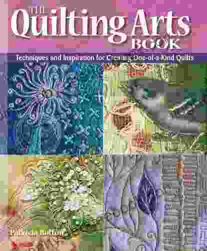 The Quilting Arts Book: Techniques And Inspiration For Creating One Of A Kind Quilts