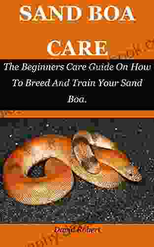 SAND BOA CARE: The Beginners Care Guide On How To Breed And Train Your Sand Boa
