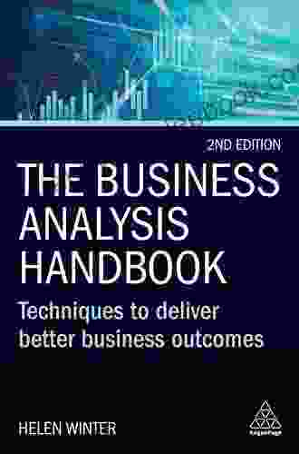 The Business Analysis Handbook: Techniques And Questions To Deliver Better Business Outcomes