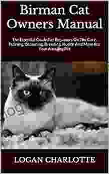 Birman Cat Owners Manual : The Essential Guide For Beginners On The Care Training Grooming Breeding Health And More For Your Amazing Pet