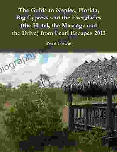 The Guide To Naples Florida Big Cypress And The Everglades (the Hotel The Massage And The Drive) From Pearl Escapes 2024