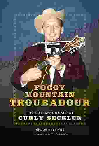 Foggy Mountain Troubadour: The Life And Music Of Curly Seckler (Music In American Life)