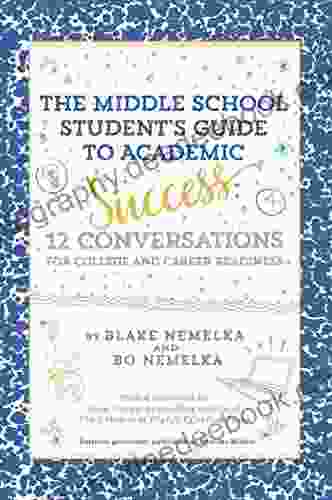 The Middle School Student S Guide To Academic Success: 12 Conversations For College And Career Readiness