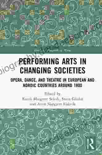 Performing Arts In Changing Societies: Opera Dance And Theatre In European And Nordic Countries Around 1800 (Routledge Research In Music)