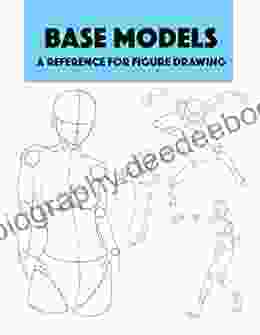 Base Models A Reference For Figure Drawing: Detailed Professional Reference For Figure Drawing World Renowned Student Guide