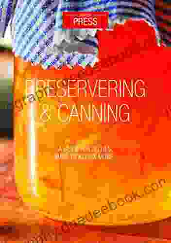 Preserving Canning: A Guide For Jellies Jams Preserves More