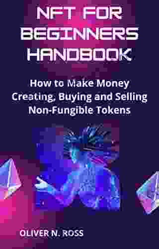 NFT FOR BEGINNERS HANDBOOK: How To Make Money Creating Buying And Selling Non Fungible Tokens