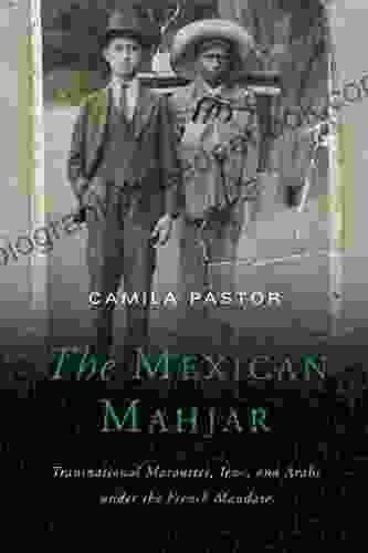 The Mexican Mahjar: Transnational Maronites Jews And Arabs Under The French Mandate