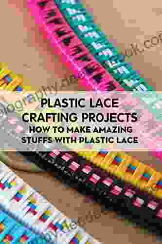 Plastic Lace Crafting Projects: How To Make Amazing Stuffs With Plastic Lace: Plastic Lace Crafting Ideas