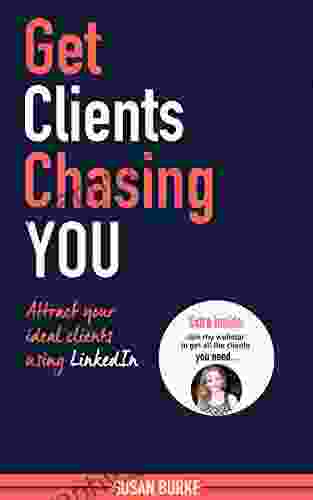 Get Clients Chasing You: Powerful LinkedIn Marketing And LinkedIn Networking Methods For Consultants Freelancers And Entrepreneurs