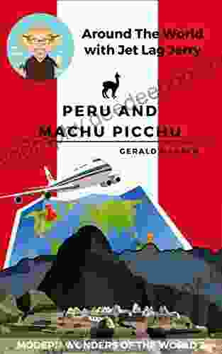 Peru And Machu Picchu: Modern Wonders Of The World (Around The World With Jet Lag Jerry 2)
