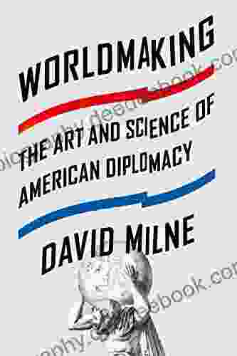 Worldmaking: The Art And Science Of American Diplomacy